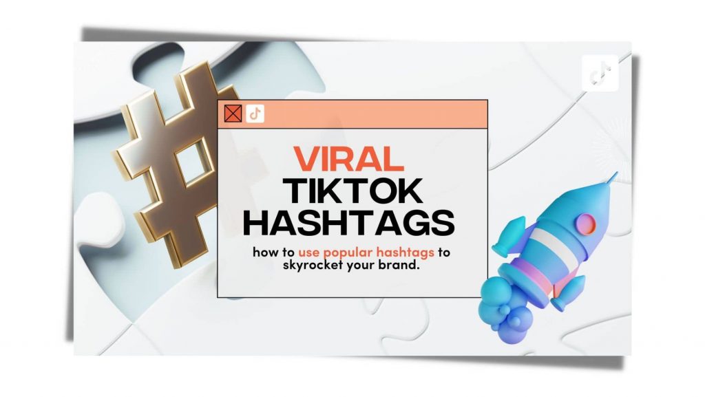 Viral TikTok Hashtags: how to use popular hashtags to skyrocket your brand