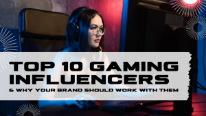 Fanbytes | Top 10 Gaming Influencers - And Why Your Brand Should Work With Them
