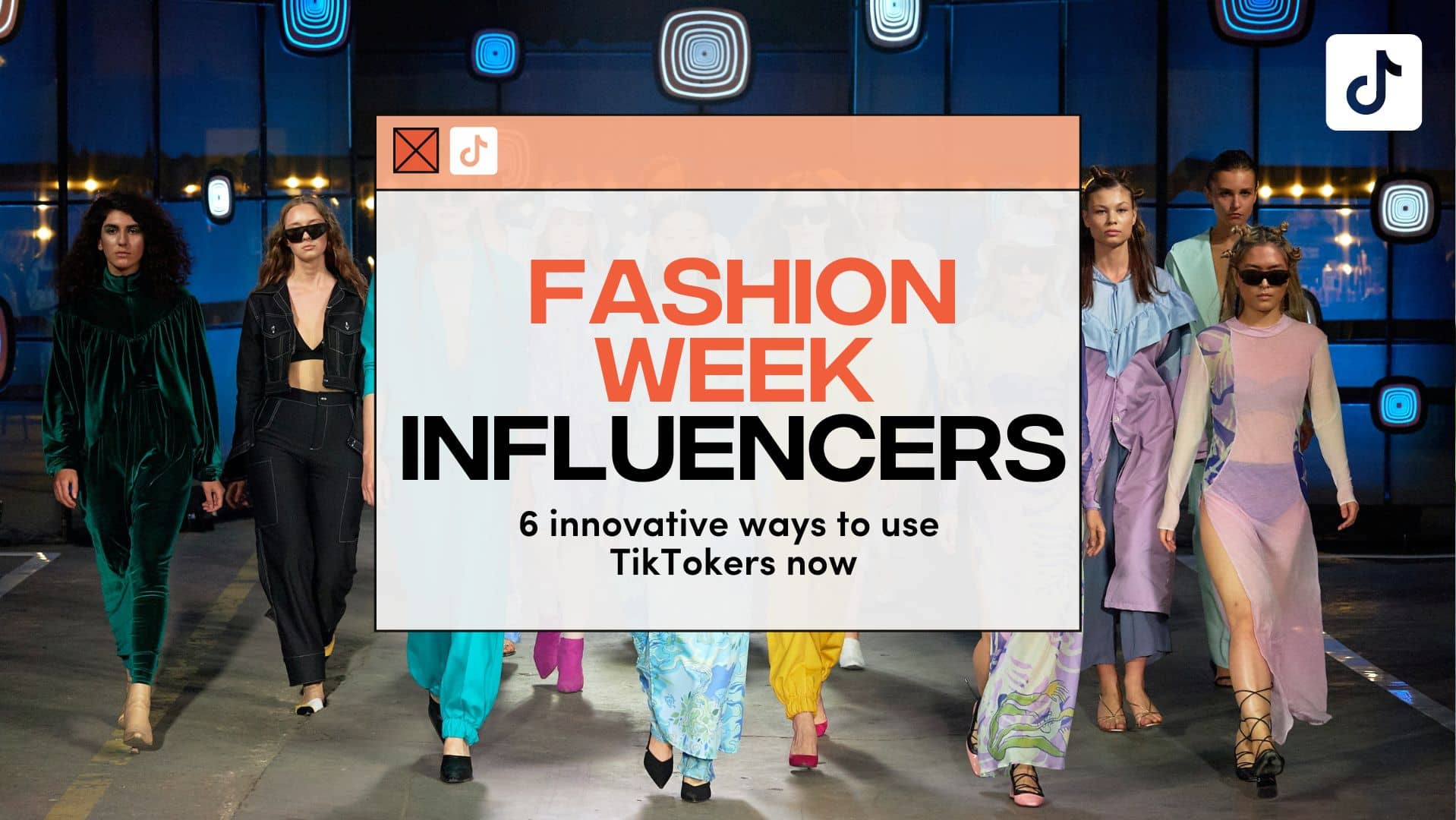 Fashion Week Influencers: 6 Innovative Ways to Use TikTokers Now