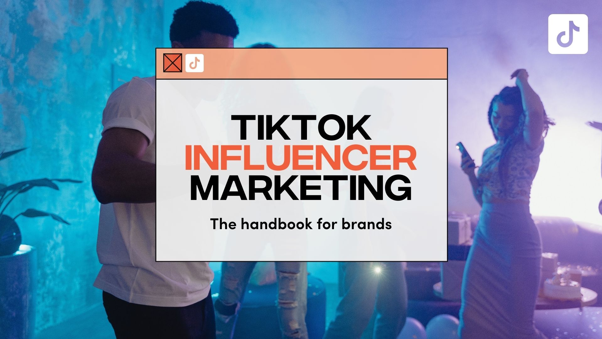 TikTok Influencer Marketing: The Ultimate Handbook