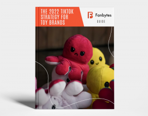 Fanbytes Report - The 2022 TikTok Strategy for Toy Brands