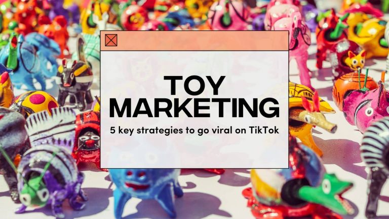 Toy Marketing: 5 Key Strategies to Go Viral on TikTok