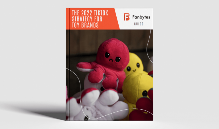 Fanbytes | Guide - The 2022 TikTok Strategy for Toy Brands