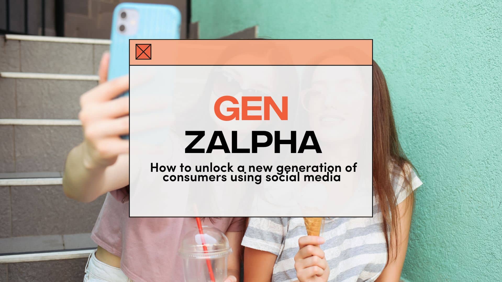 Gen Zalpha - How to unlock a new generation of consumers using social media