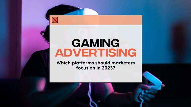 Gaming Advertising: Which Platforms Should Marketers Focus On in 2023?